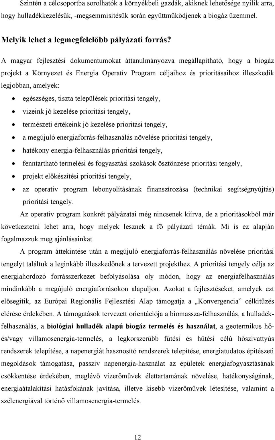 A magyar fejlesztési dokumentumokat áttanulmányozva megállapítható, hogy a biogáz projekt a Környezet és Energia Operatív Program céljaihoz és prioritásaihoz illeszkedik legjobban, amelyek: