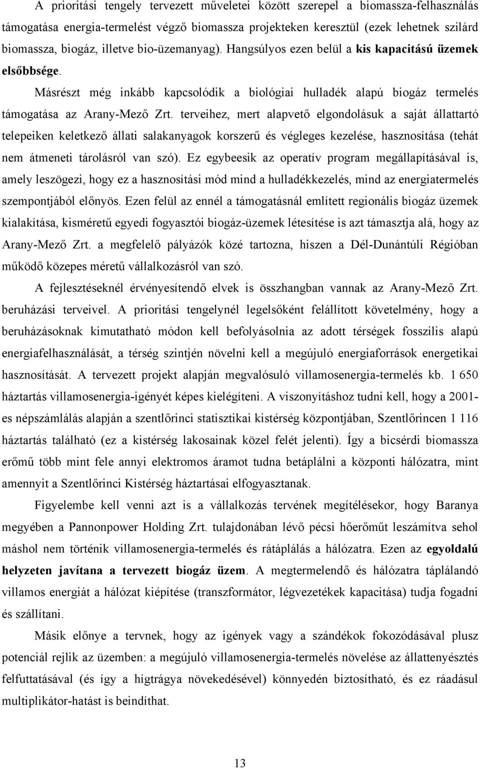 terveihez, mert alapvető elgondolásuk a saját állattartó telepeiken keletkező állati salakanyagok korszerű és végleges kezelése, hasznosítása (tehát nem átmeneti tárolásról van szó).