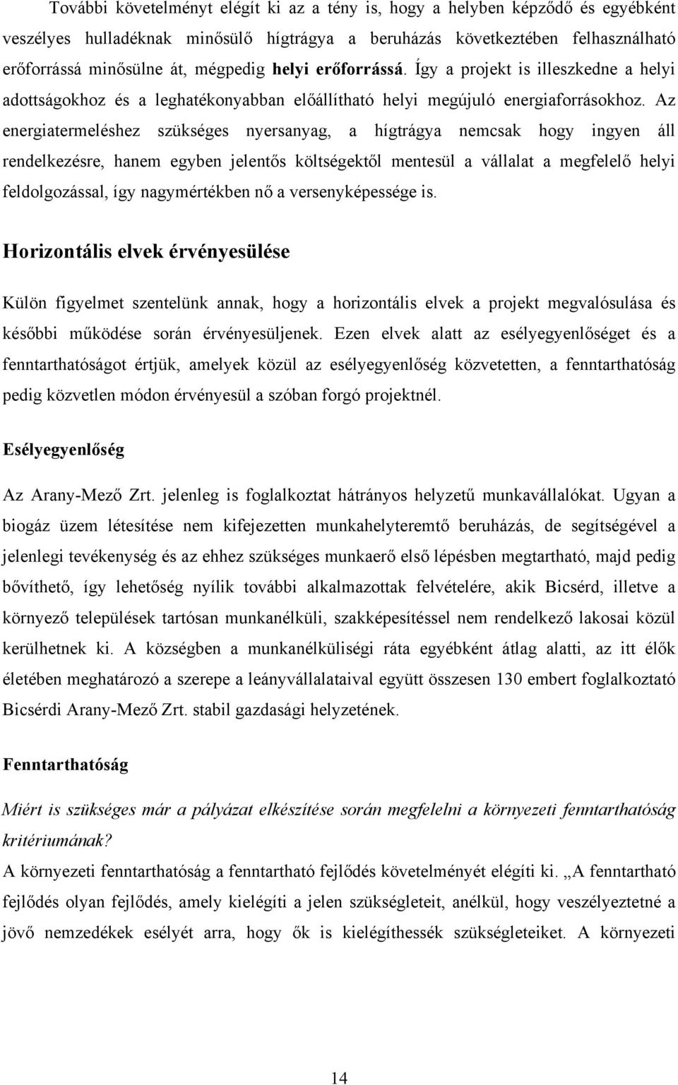 Az energiatermeléshez szükséges nyersanyag, a hígtrágya nemcsak hogy ingyen áll rendelkezésre, hanem egyben jelentős költségektől mentesül a vállalat a megfelelő helyi feldolgozással, így