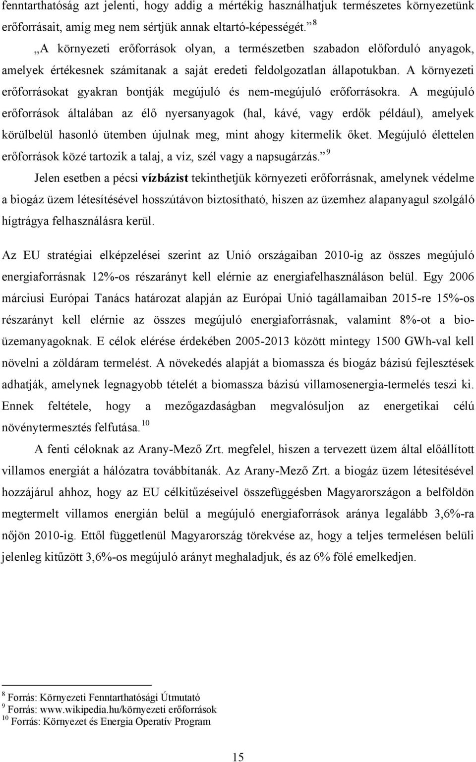 A környezeti erőforrásokat gyakran bontják megújuló és nem-megújuló erőforrásokra.