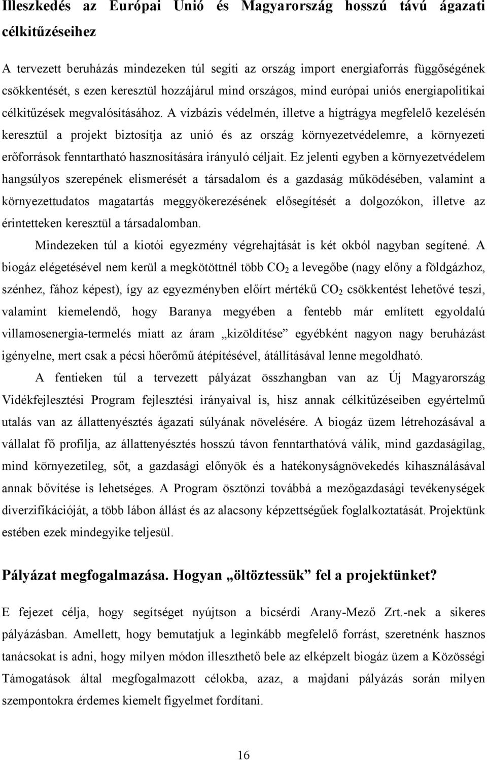 A vízbázis védelmén, illetve a hígtrágya megfelelő kezelésén keresztül a projekt biztosítja az unió és az ország környezetvédelemre, a környezeti erőforrások fenntartható hasznosítására irányuló