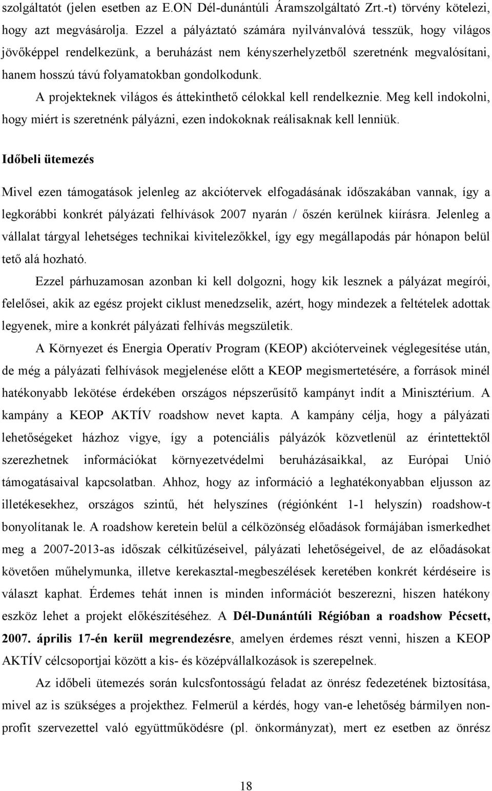 A projekteknek világos és áttekinthető célokkal kell rendelkeznie. Meg kell indokolni, hogy miért is szeretnénk pályázni, ezen indokoknak reálisaknak kell lenniük.