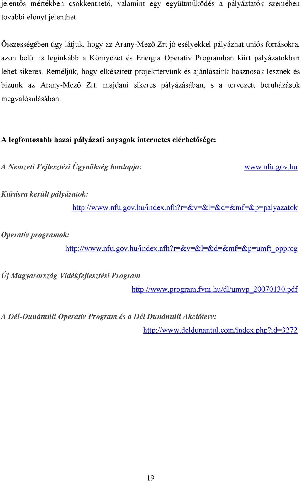 Reméljük, hogy elkészített projekttervünk és ajánlásaink hasznosak lesznek és bízunk az Arany-Mező Zrt. majdani sikeres pályázásában, s a tervezett beruházások megvalósulásában.
