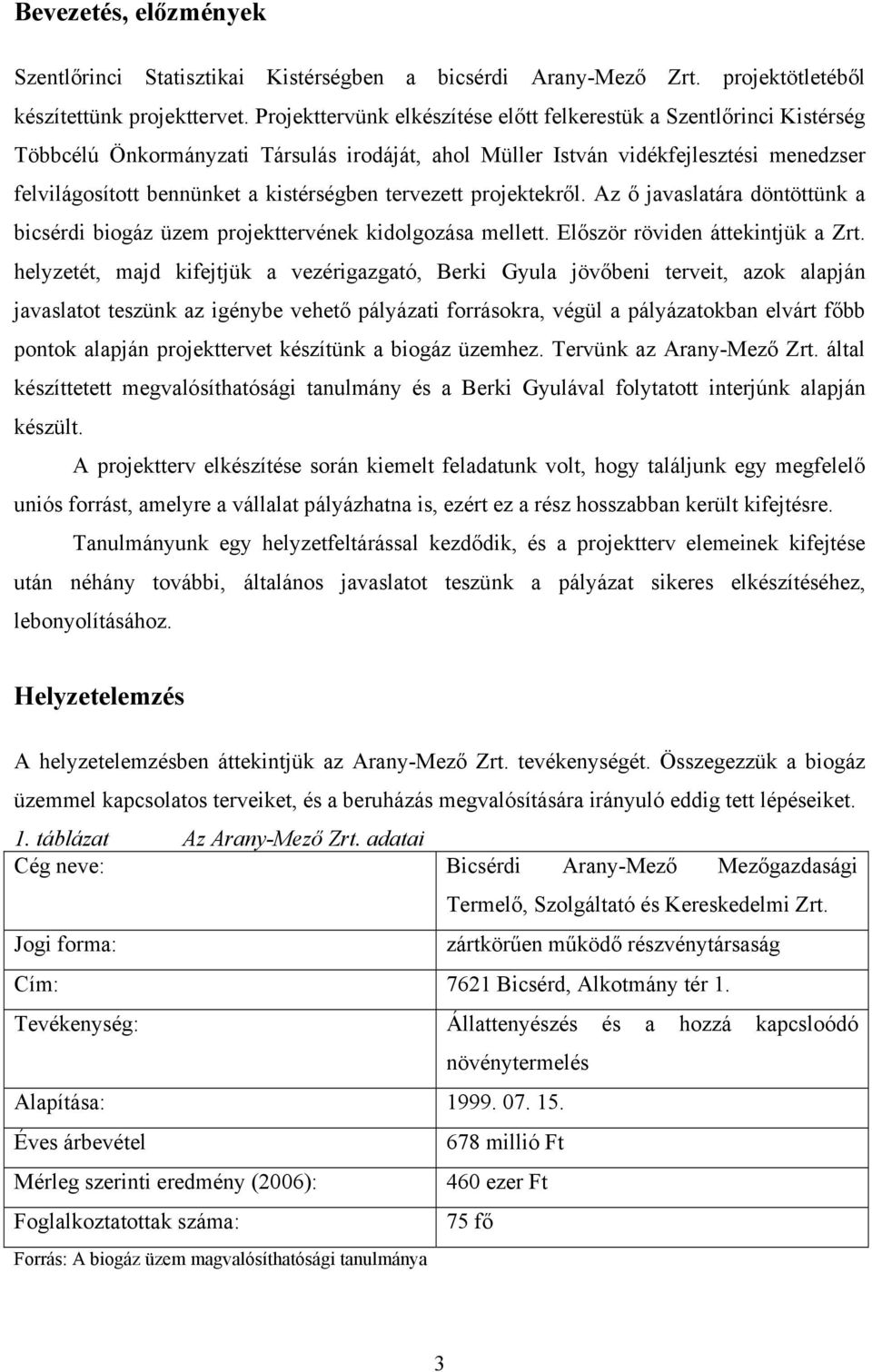 tervezett projektekről. Az ő javaslatára döntöttünk a bicsérdi biogáz üzem projekttervének kidolgozása mellett. Először röviden áttekintjük a Zrt.