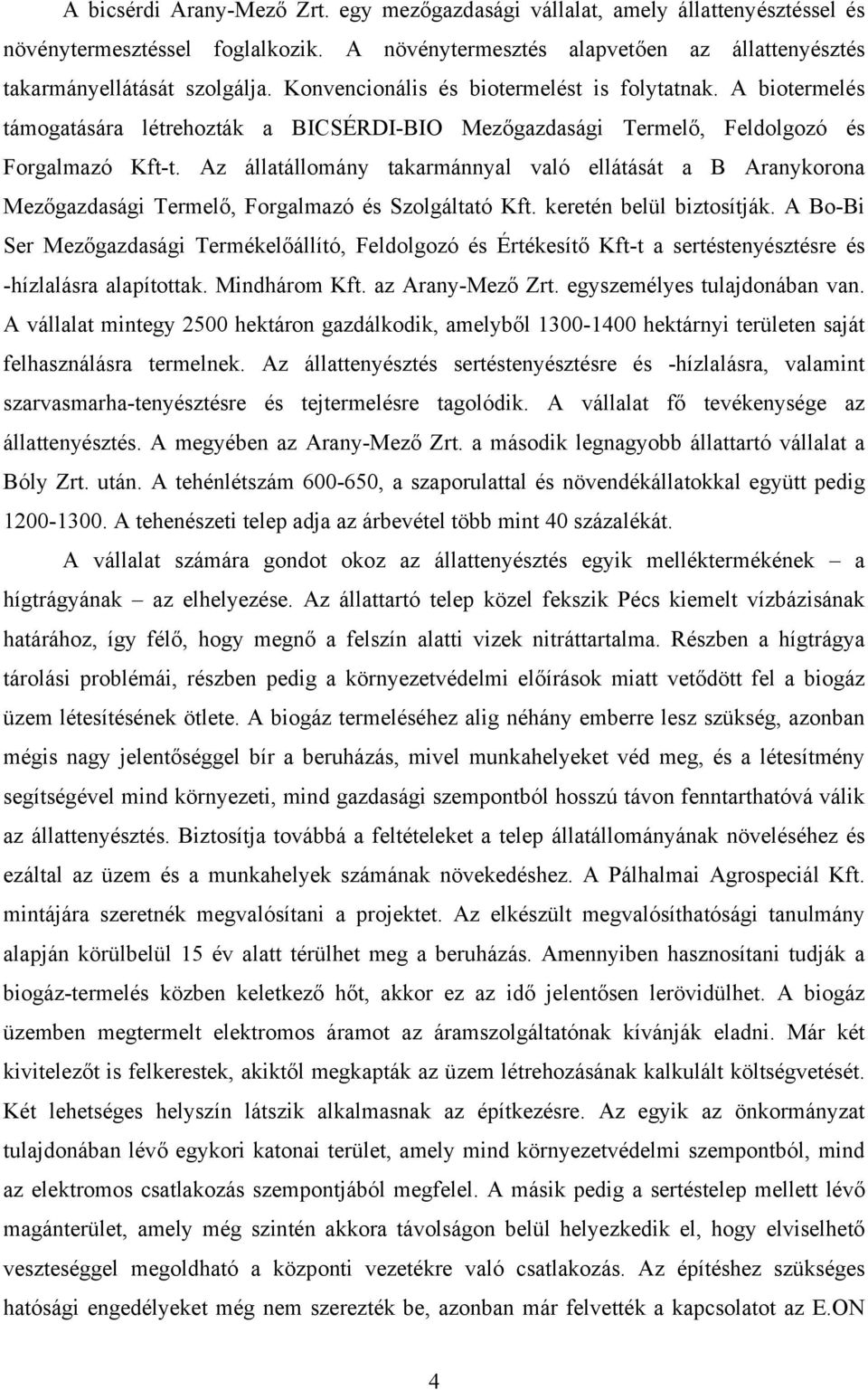 Az állatállomány takarmánnyal való ellátását a B Aranykorona Mezőgazdasági Termelő, Forgalmazó és Szolgáltató Kft. keretén belül biztosítják.