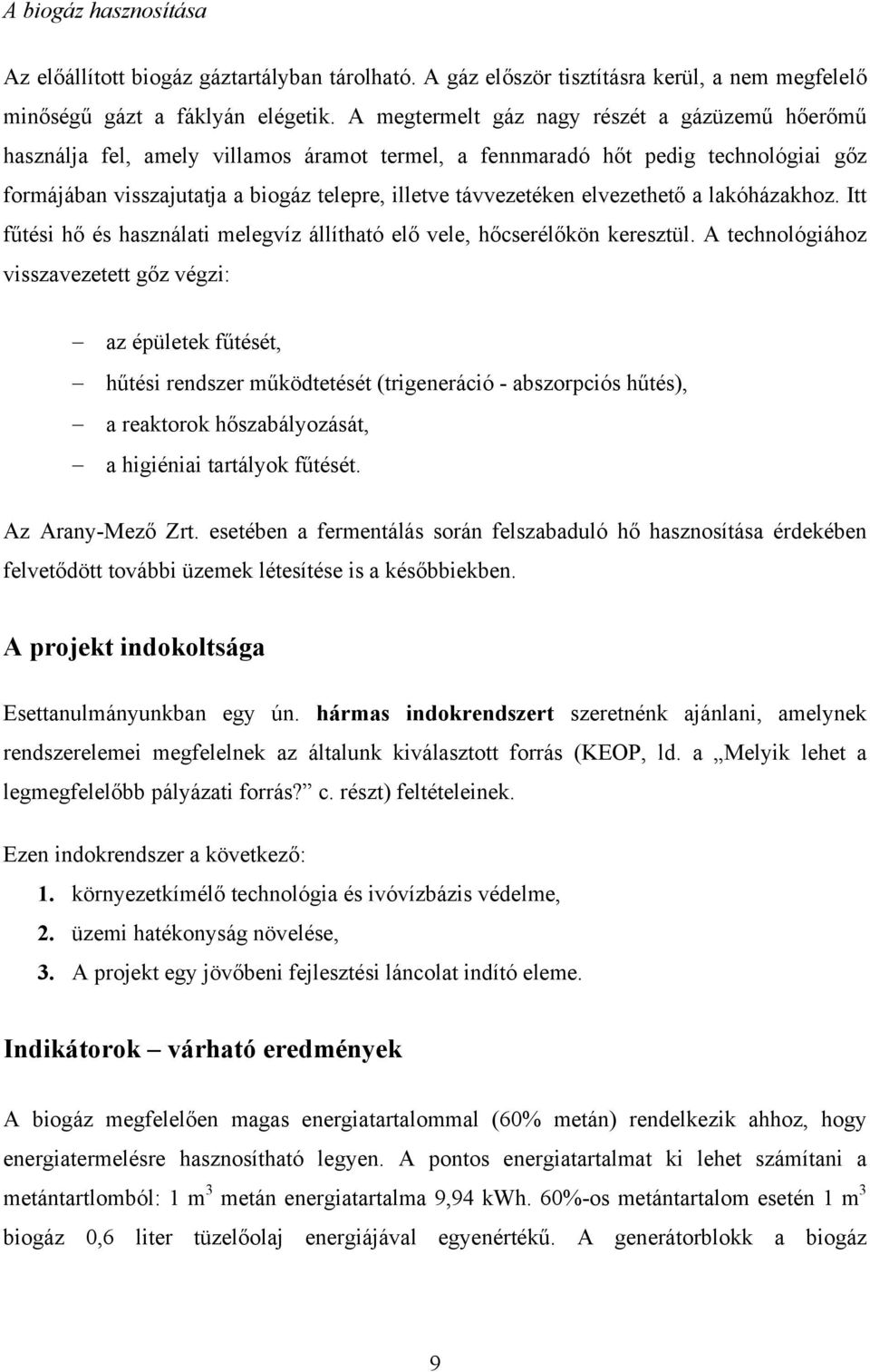 elvezethető a lakóházakhoz. Itt fűtési hő és használati melegvíz állítható elő vele, hőcserélőkön keresztül.