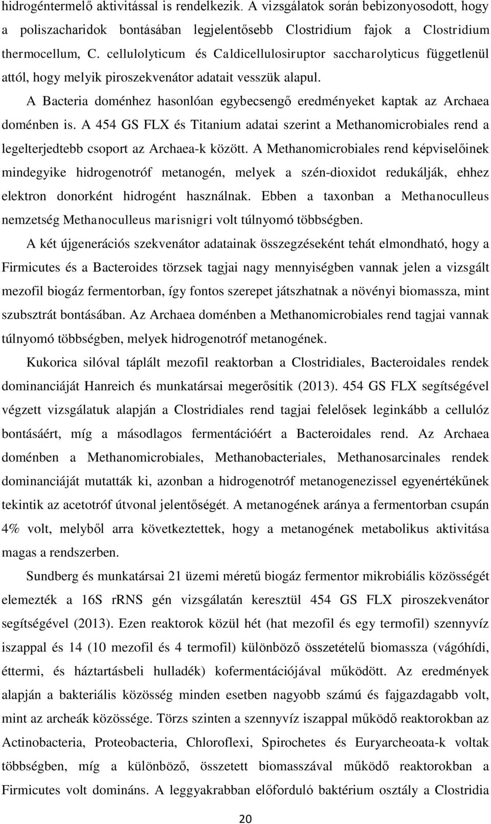 A Bacteria doménhez hasonlóan egybecsengő eredményeket kaptak az Archaea doménben is. A 454 GS FLX és Titanium adatai szerint a Methanomicrobiales rend a legelterjedtebb csoport az Archaea-k között.