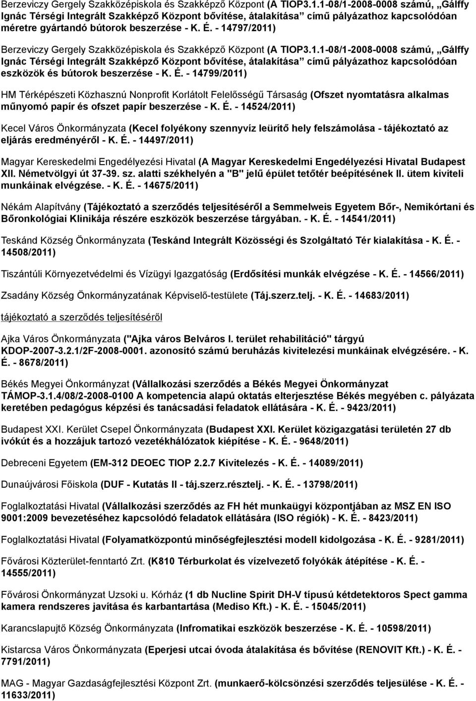 - 14797/2011) 1-08/1-2008-0008 számú, Gálffy Ignác Térségi Integrált Szakképző Központ bővítése, átalakítása című pályázathoz kapcsolódóan eszközök és bútorok beszerzése - K. É.