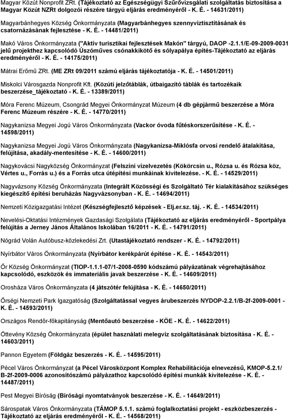 - 14481/2011) Makó Város Önkormányzata ("Aktív turisztikai fejlesztések Makón" tárgyú, DAOP -2.1.1/E-09-2009-0031 jelű projekthez kapcsolódó Úszóműves csónakkikötő és sólyapálya építés-tájékoztató az eljárás eredményéről - K.