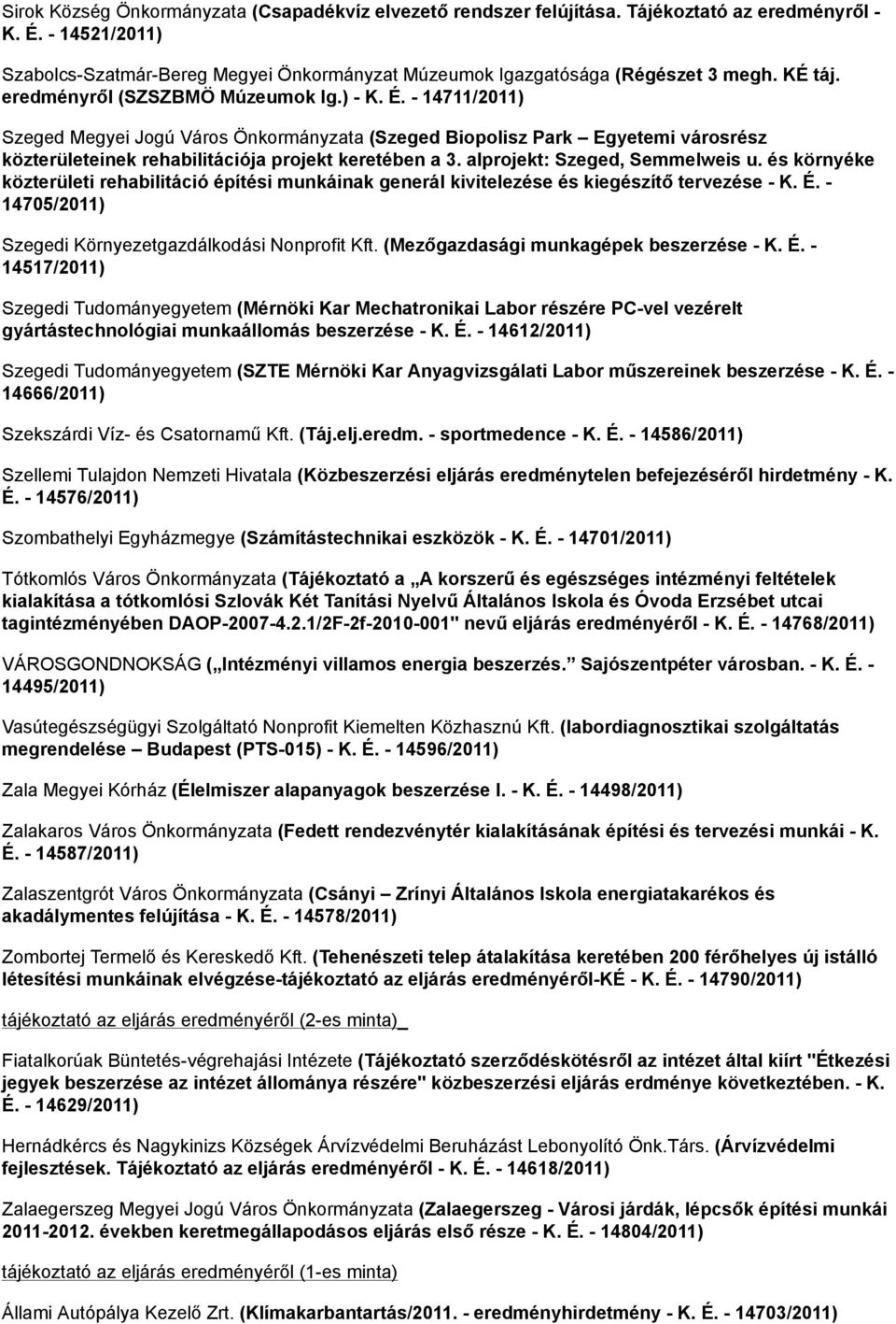 - 14711/2011) Szeged Megyei Jogú Város Önkormányzata (Szeged Biopolisz Park Egyetemi városrész közterületeinek rehabilitációja projekt keretében a 3. alprojekt: Szeged, Semmelweis u.