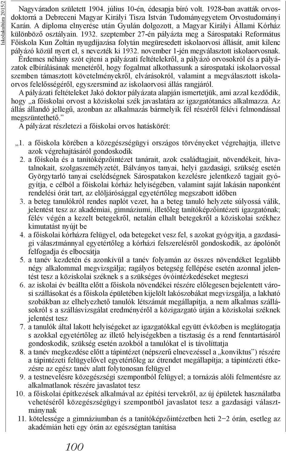 szeptember 27-én pályázta meg a Sárospataki Református Főiskola Kun Zoltán nyugdíjazása folytán megüresedett iskolaorvosi állását, amit kilenc pályázó közül nyert el, s nevezték ki 1932.