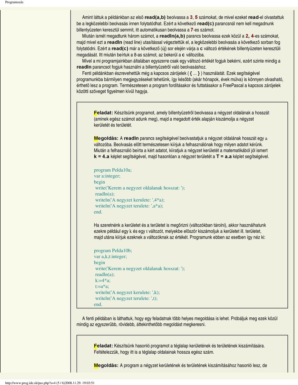 Miután ismét megadtunk három számot, a readln(a,b) parancs beolvassa ezek közül a 2, 4-es számokat, majd mivel ezt a readln (read line) utasítással végeztettük el, a legközelebbi beolvasás a