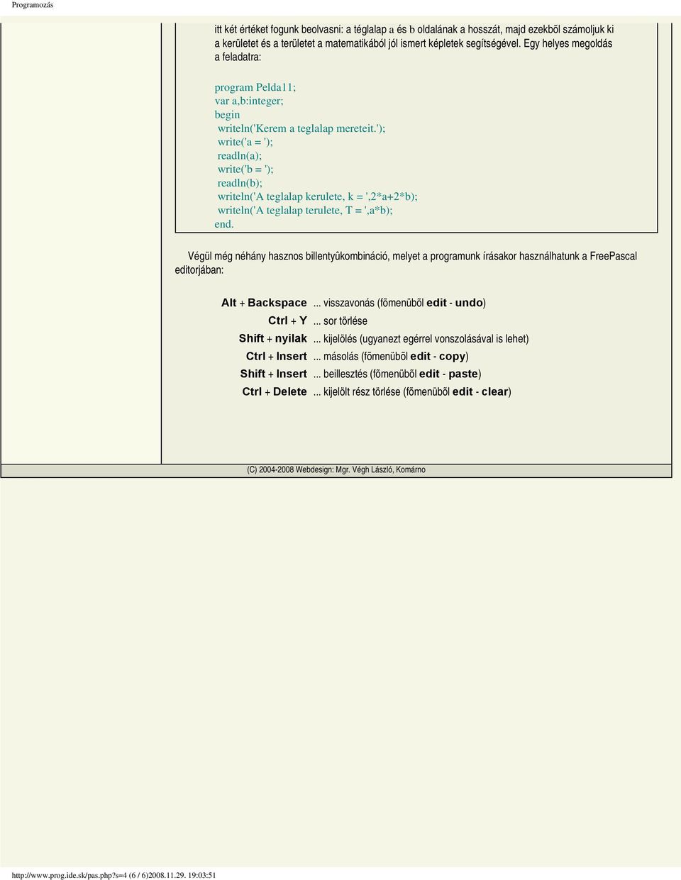 '); write('a = '); readln(a); write('b = '); readln(b); writeln('a teglalap kerulete, k = ',2*a+2*b); writeln('a teglalap terulete, T = ',a*b); Végül még néhány hasznos billentyûkombináció, melyet a