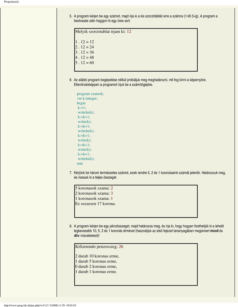 program szamok; var k:integer; k:=1; writeln(k); k:=k+1; write(k); k:=k+1; writeln(k); k:=k+1; write(k); k:=k+1; write(k); k:=k+1; writeln(k); 7.