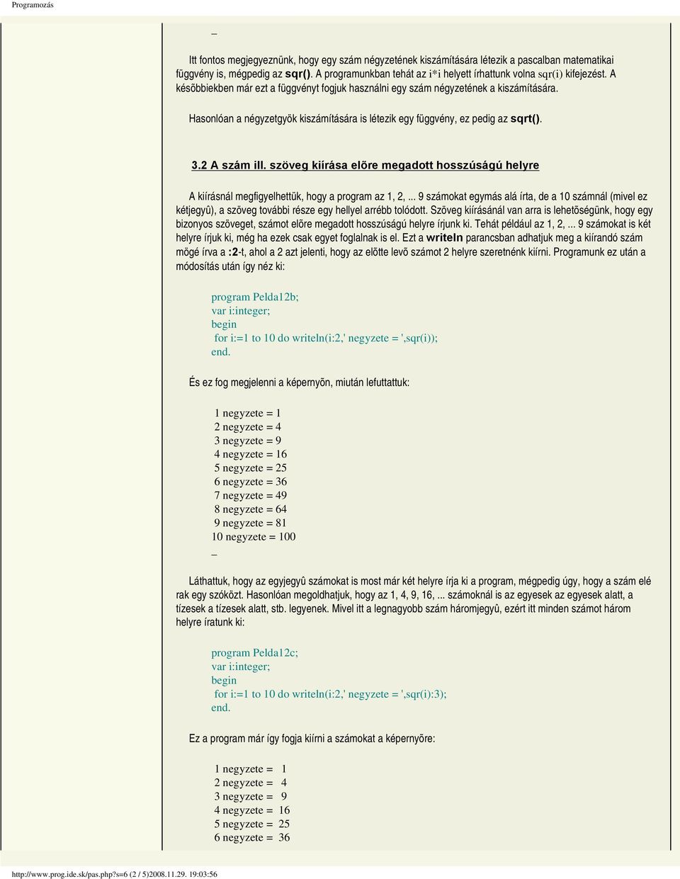 Hasonlóan a négyzetgyök kiszámítására is létezik egy függvény, ez pedig az sqrt(). 3.2 A szám ill. szöveg kiírása elõre megadott hosszúságú helyre A kiírásnál megfigyelhettük, hogy a program az 1, 2,.