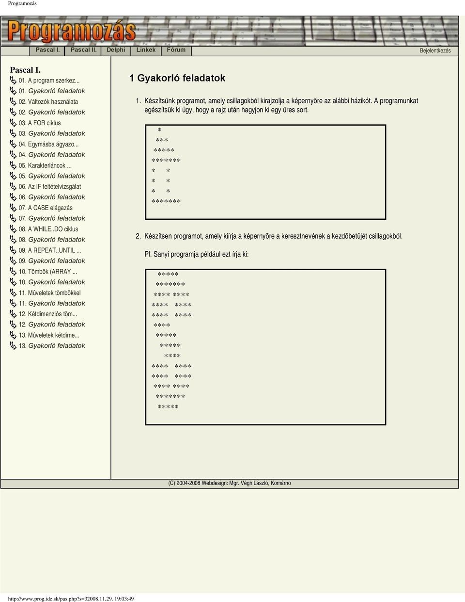 Gyakorló feladatok 08. A WHILE..DO ciklus 08. Gyakorló feladatok 09. A REPEAT..UNTIL... 09. Gyakorló feladatok 10. Tömbök (ARRAY... 10. Gyakorló feladatok 11. Mûveletek tömbökkel 11.