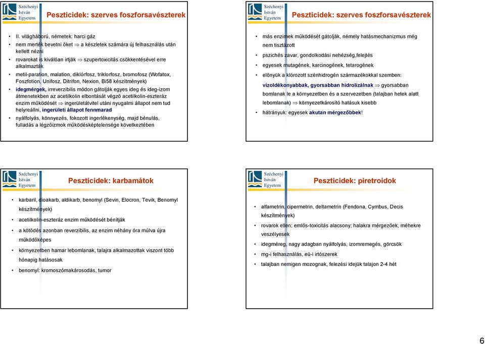 metil-paration, malation, diklórfosz, triklorfosz, bromofosz (Wofatox, Foszfotion, Unifosz, Ditrifon, Nexion, Bi58 készítmények) idegmérgek, irreverzibilis módon gátolják egyes ideg és ideg-izom