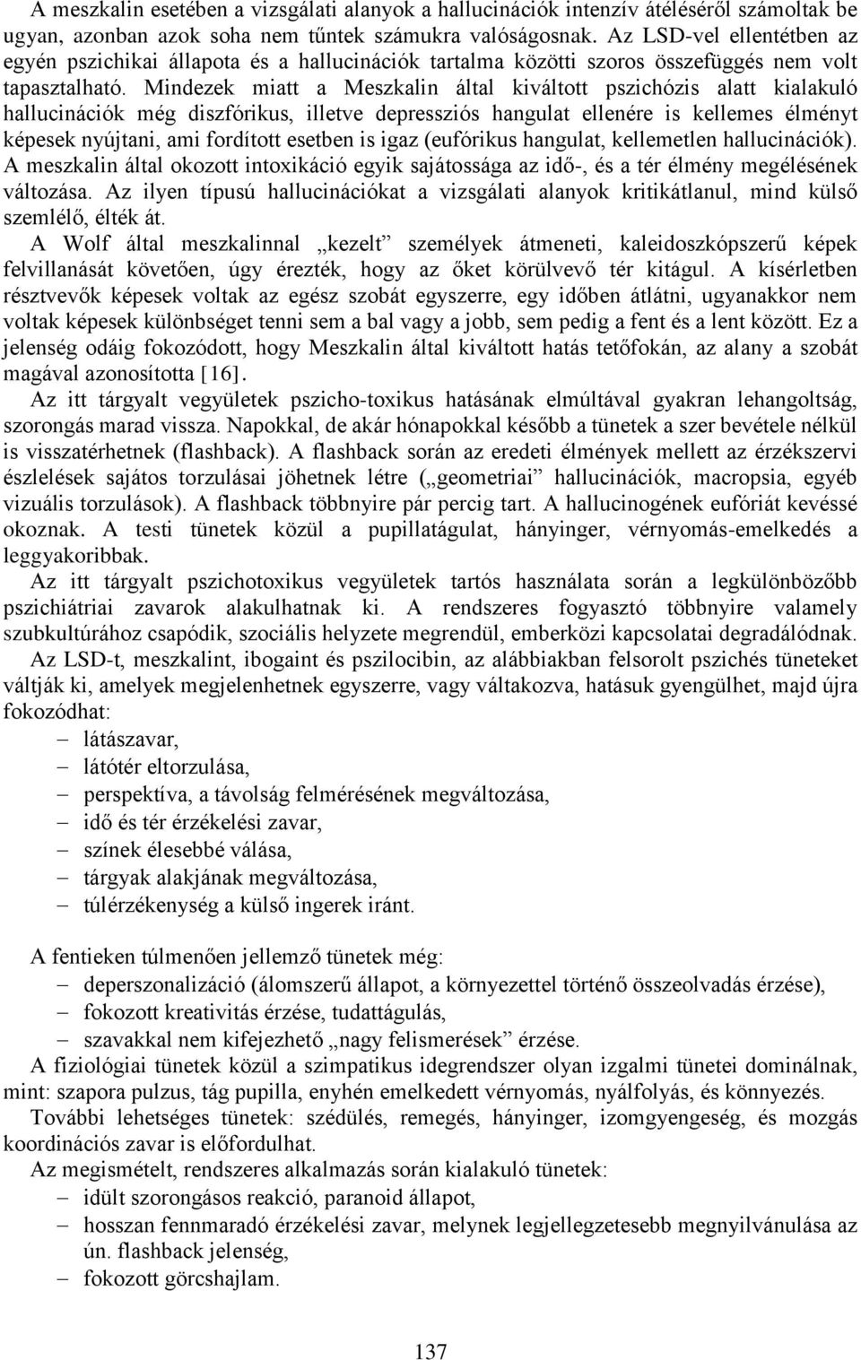 Mindezek miatt a Meszkalin által kiváltott pszichózis alatt kialakuló hallucinációk még diszfórikus, illetve depressziós hangulat ellenére is kellemes élményt képesek nyújtani, ami fordított esetben