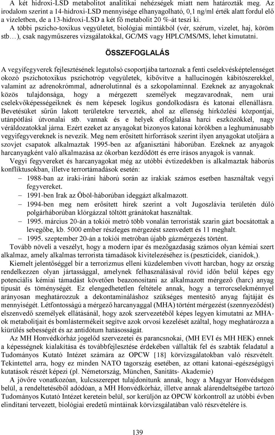 A többi pszicho-toxikus vegyületet, biológiai mintákból (vér, szérum, vizelet, haj, köröm stb ), csak nagyműszeres vizsgálatokkal, GC/MS vagy HPLC/MS/MS, lehet kimutatni.