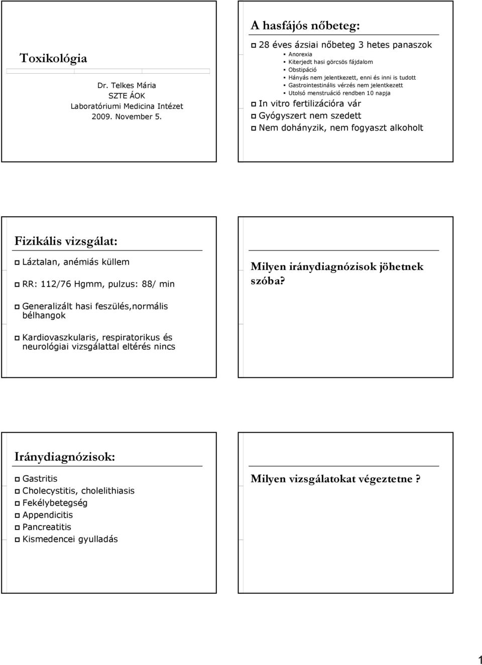 menstruáció rendben 10 napja In vitro fertilizációra vár Gyógyszert nem szedett Nem dohányzik, nem fogyaszt alkoholt Fizikális vizsgálat: Láztalan, anémiás küllem RR: 112/76 Hgmm, pulzus: 88/ min