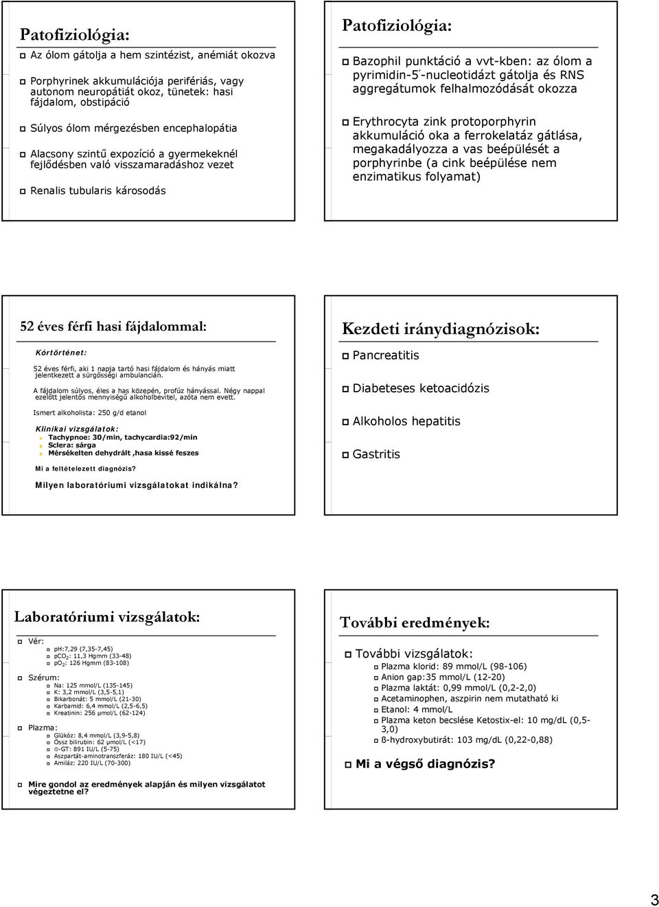 -nucleotidázt gátolja és RNS aggregátumok felhalmozódását okozza Erythrocyta zink protoporphyrin akkumuláció oka a ferrokelatáz gátlása, megakadályozza a vas beépülését a porphyrinbe (a cink