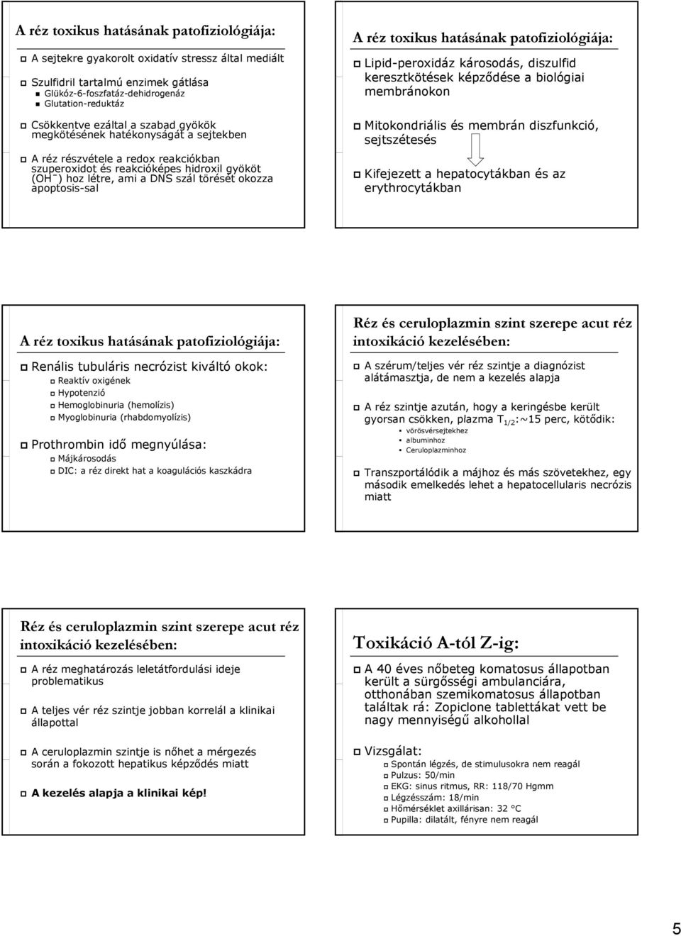 réz toxikus hatásának patofiziológiája: Lipid-peroxidáz károsodás, diszulfid keresztkötések képződése a biológiai membránokon Mitokondriális és membrán diszfunkció, sejtszétesés Kifejezett a