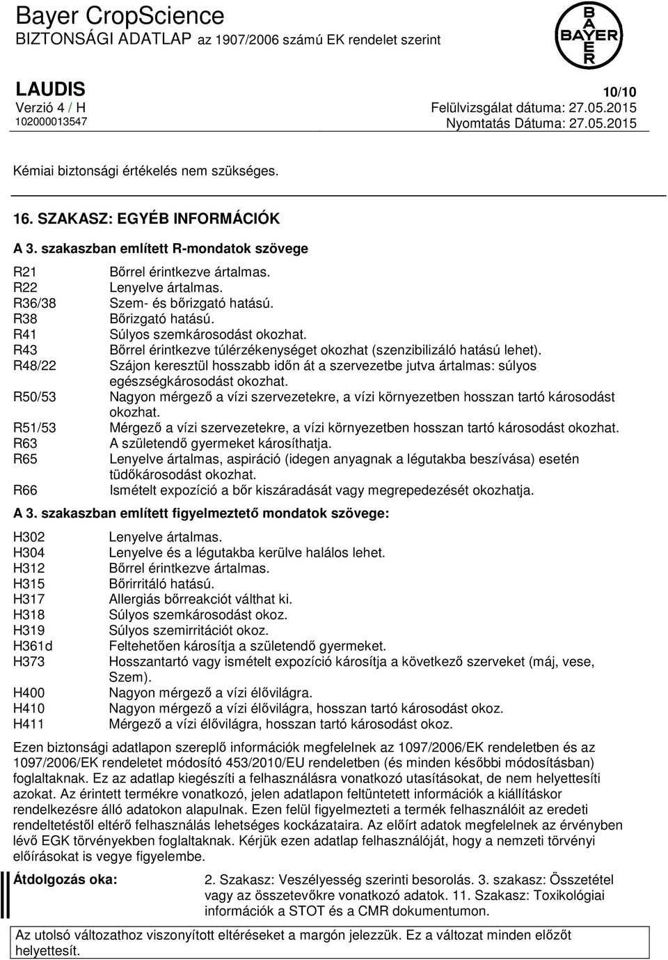 R48/22 Szájon keresztül hosszabb időn át a szervezetbe jutva ártalmas: súlyos egészségkárosodást okozhat.