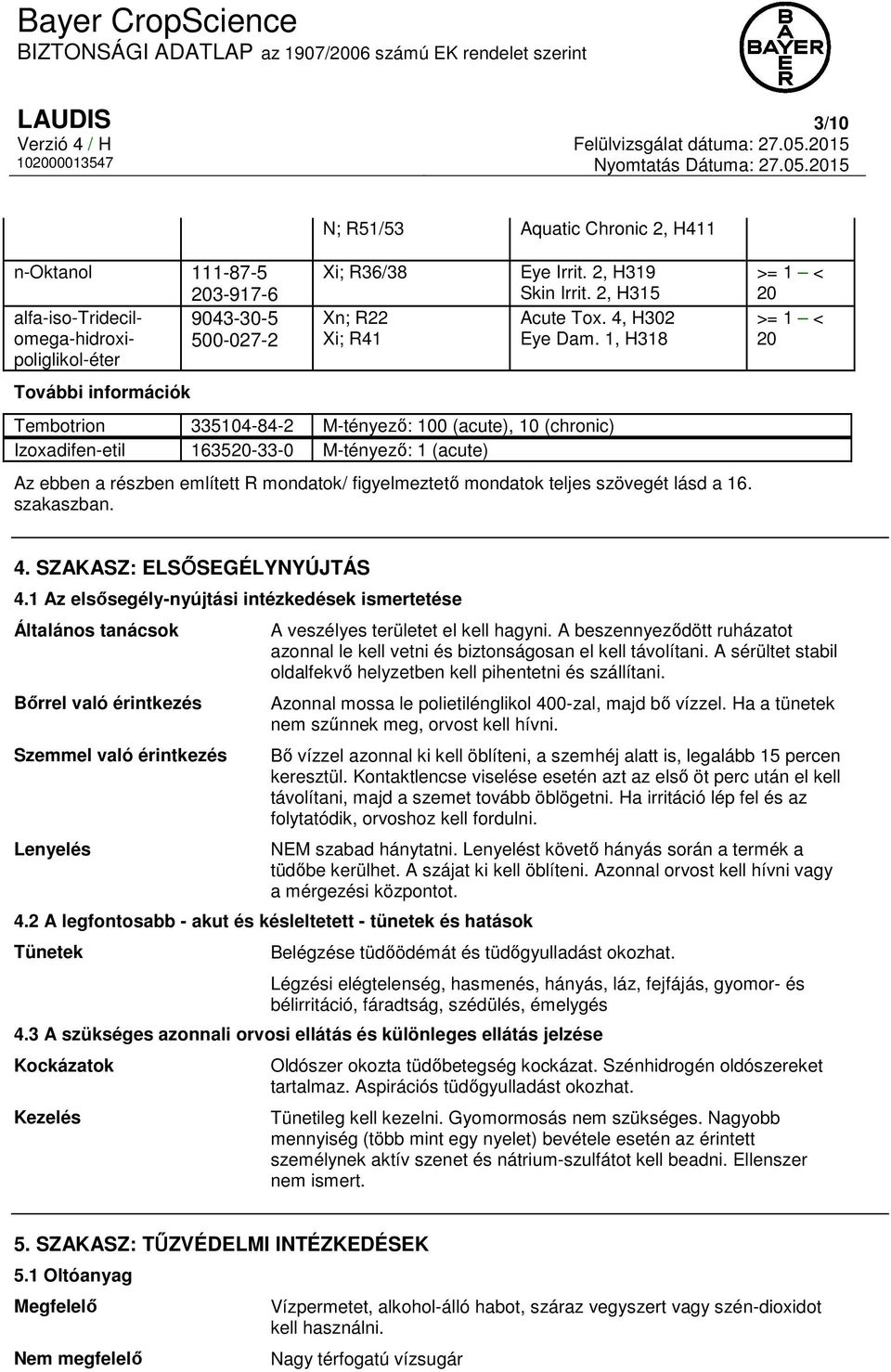 1, H318 Tembotrion 335104-84-2 M-tényező: 100 (acute), 10 (chronic) Izoxadifen-etil 163520-33-0 M-tényező: 1 (acute) Az ebben a részben említett R mondatok/ figyelmeztető mondatok teljes szövegét