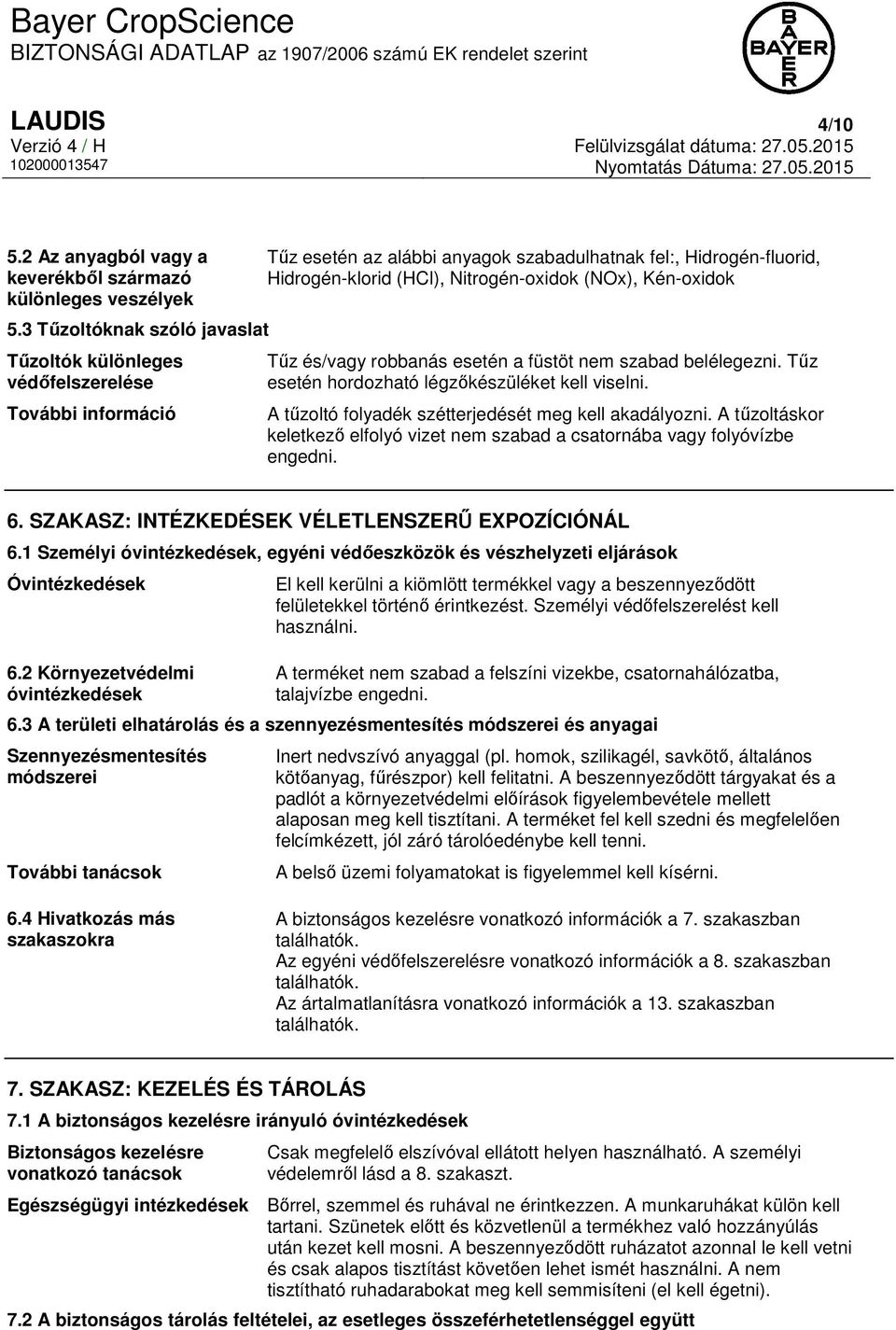 Kén-oxidok Tűz és/vagy robbanás esetén a füstöt nem szabad belélegezni. Tűz esetén hordozható légzőkészüléket kell viselni. A tűzoltó folyadék szétterjedését meg kell akadályozni.