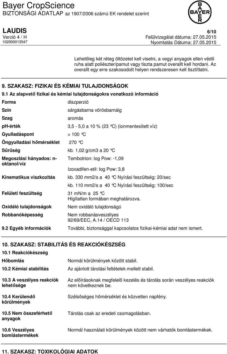 1 Az alapvető fizikai és kémiai tulajdonságokra vonatkozó információ Forma Szín Szag ph-érték diszperzió sárgásbarna vörösbarnáig aromás Gyulladáspont > 100 C Öngyulladási hőmérséklet 270 C 3,5-5,0 a