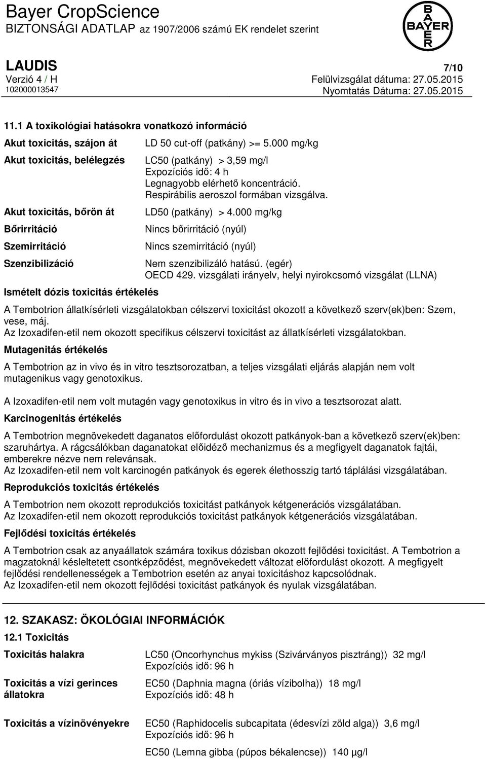 értékelés LD 50 cut-off (patkány) >= 5.000 mg/kg LC50 (patkány) > 3,59 mg/l Expozíciós idő: 4 h Legnagyobb elérhető koncentráció. Respirábilis aeroszol formában vizsgálva. LD50 (patkány) > 4.