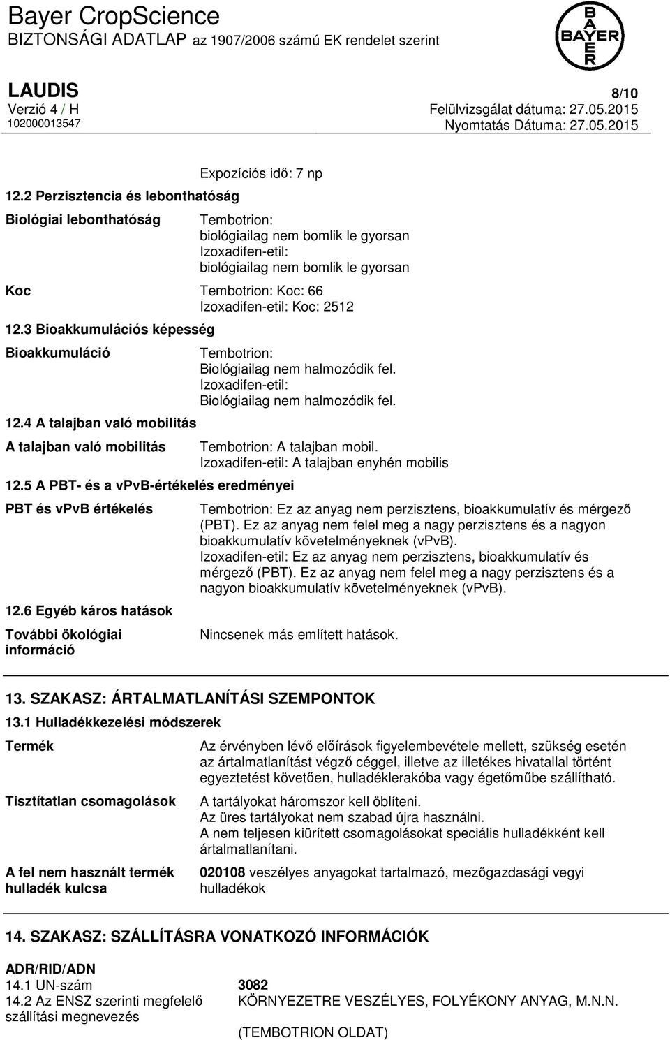 66 Izoxadifen-etil: Koc: 2512 12.3 Bioakkumulációs képesség Bioakkumuláció 12.4 A talajban való mobilitás A talajban való mobilitás 12.5 A PBT- és a vpvb-értékelés eredményei PBT és vpvb értékelés 12.