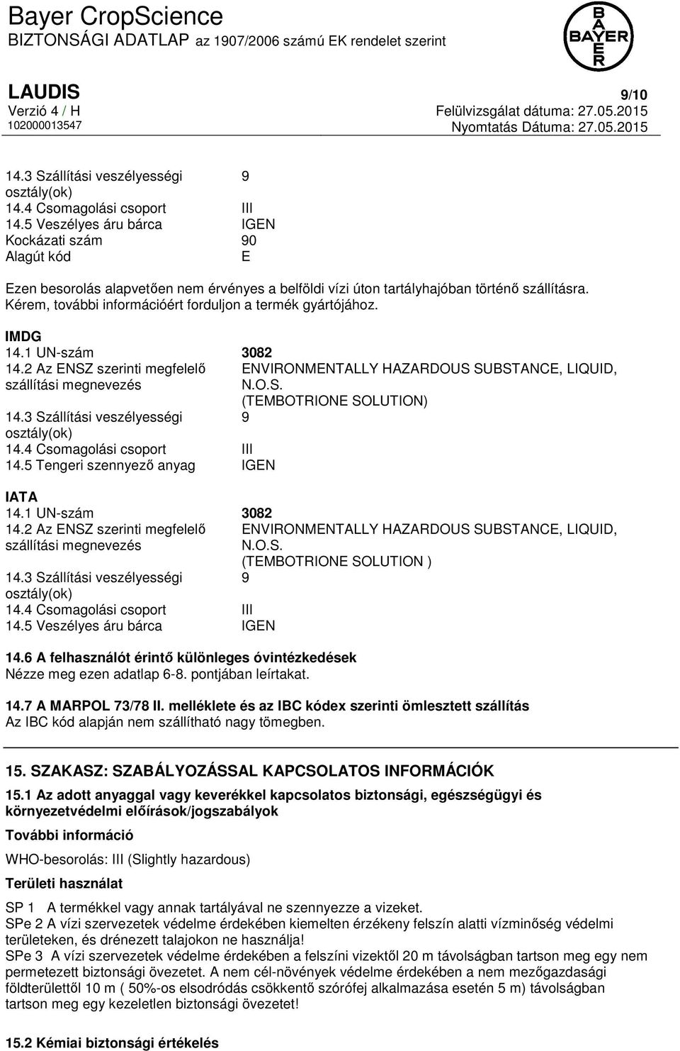 Kérem, további információért forduljon a termék gyártójához. IMDG 14.1 UN-szám 3082 14.2 Az ENSZ szerinti megfelelő ENVIRONMENTALLY HAZARDOUS SUBSTANCE, LIQUID, szállítási megnevezés N.O.S. (TEMBOTRIONE SOLUTION) 14.