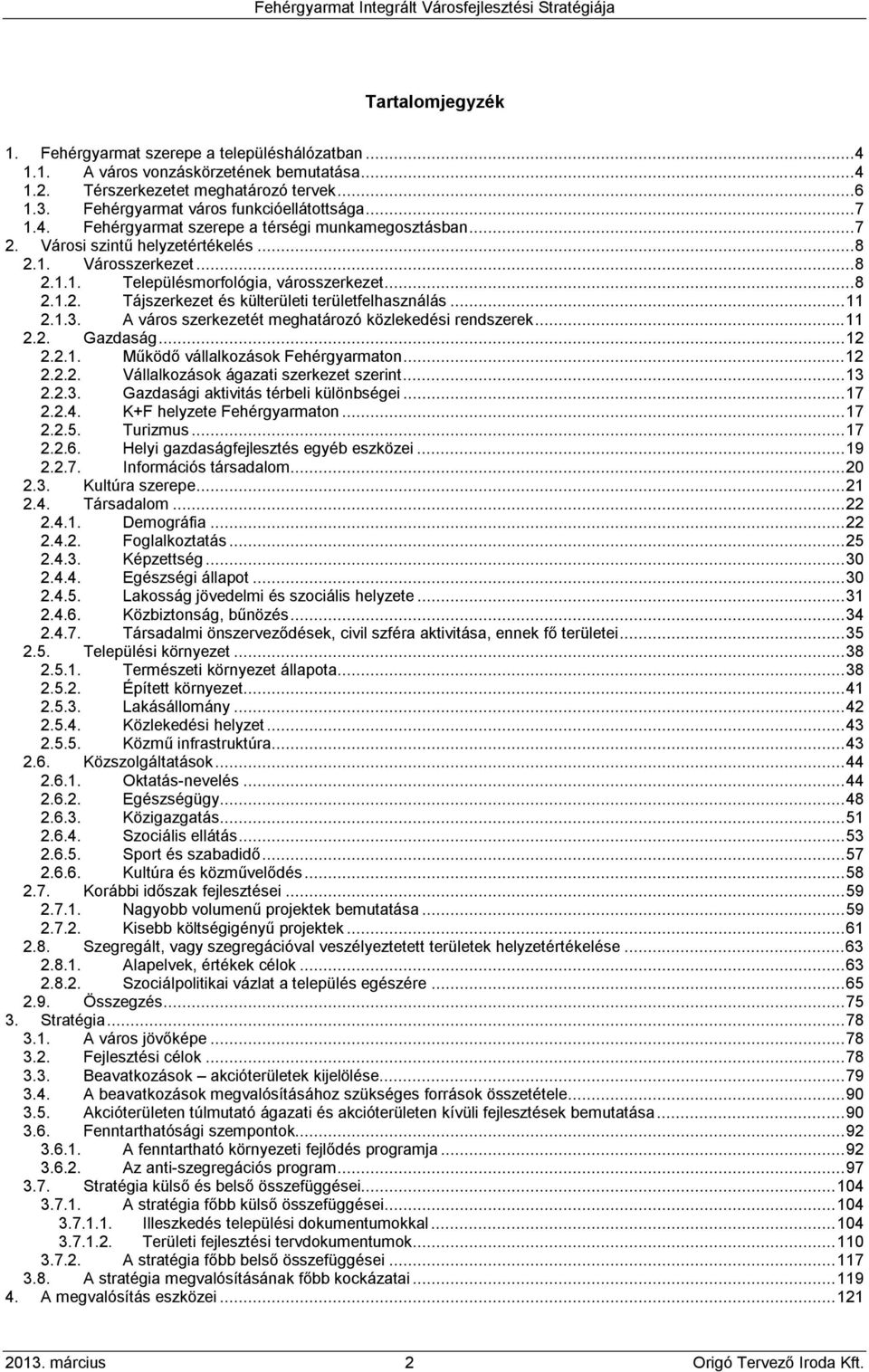 .. 8 2.1.2. Tájszerkezet és külterületi területfelhasználás... 11 2.1.3. A város szerkezetét meghatározó közlekedési rendszerek... 11 2.2. Gazdaság... 12 2.2.1. Működő vállalkozások Fehérgyarmaton.