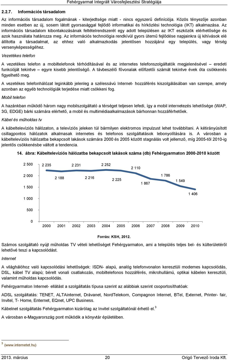 Az információs társadalom kibontakozásának feltételrendszerét egy adott településen az IKT eszközök elérhetősége és azok használata határozza meg.