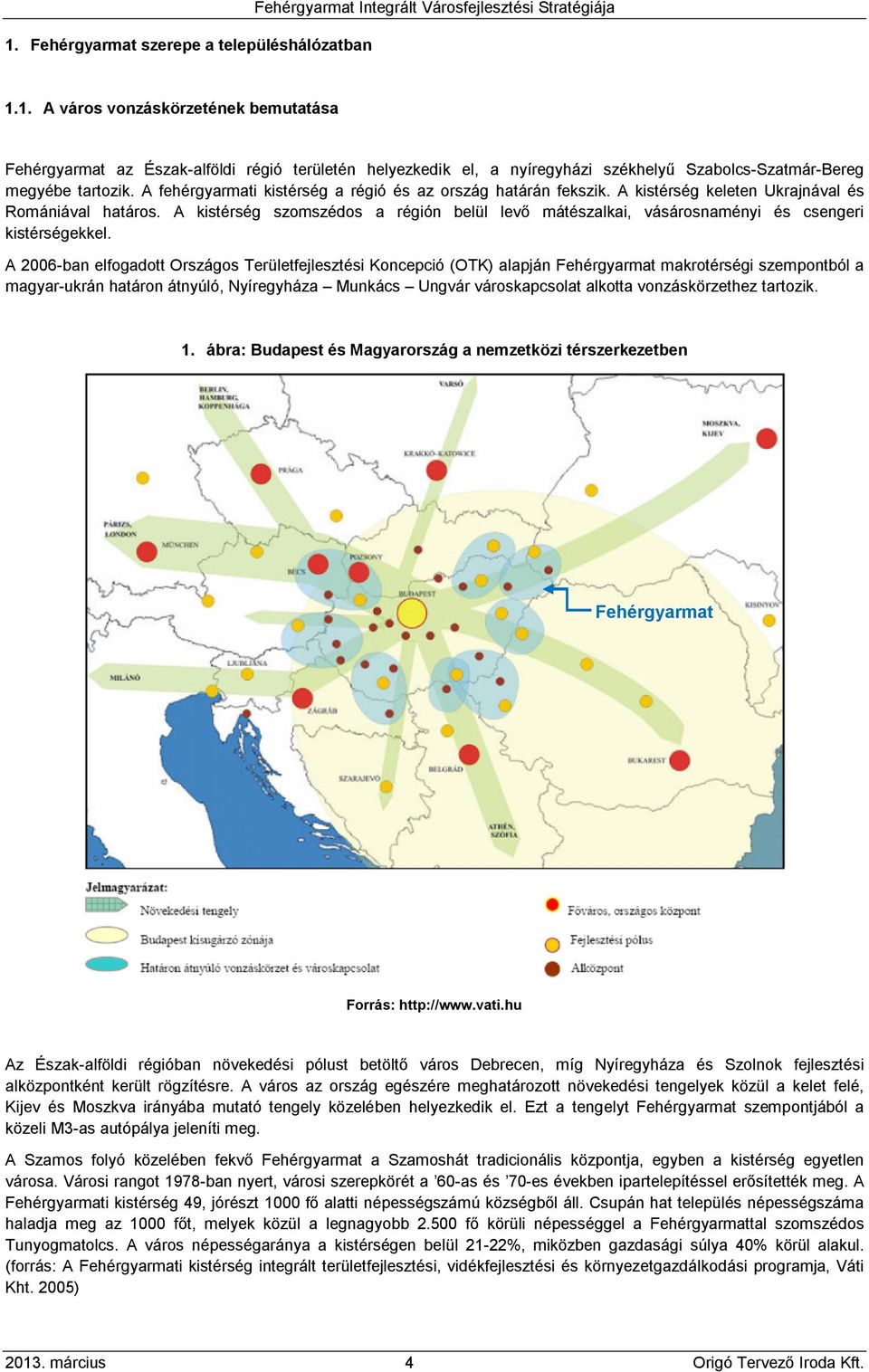 A kistérség szomszédos a régión belül levő mátészalkai, vásárosnaményi és csengeri kistérségekkel.