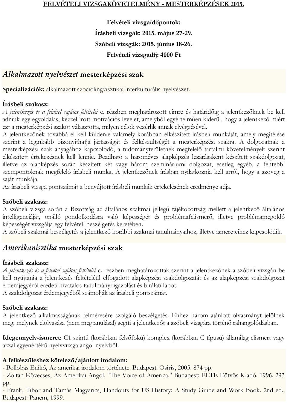 Írásbeli szakasz: adniuk egy egyoldalas, kézzel írott motivációs levelet, amelyből egyértelműen kiderül, hogy a jelentkező miért ezt a mesterképzési szakot választotta, milyen célok vezérlik annak