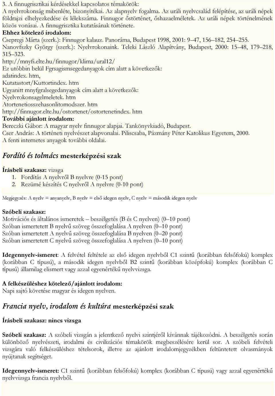 A finnugrisztika kutatásának története. Ehhez kötelező irodalom: Csepregi Márta (szerk.): Finnugor kalauz. Panoráma, Budapest 1998, 2001: 9 47, 156 182, 254 255. Nanovfszky György (szerk.