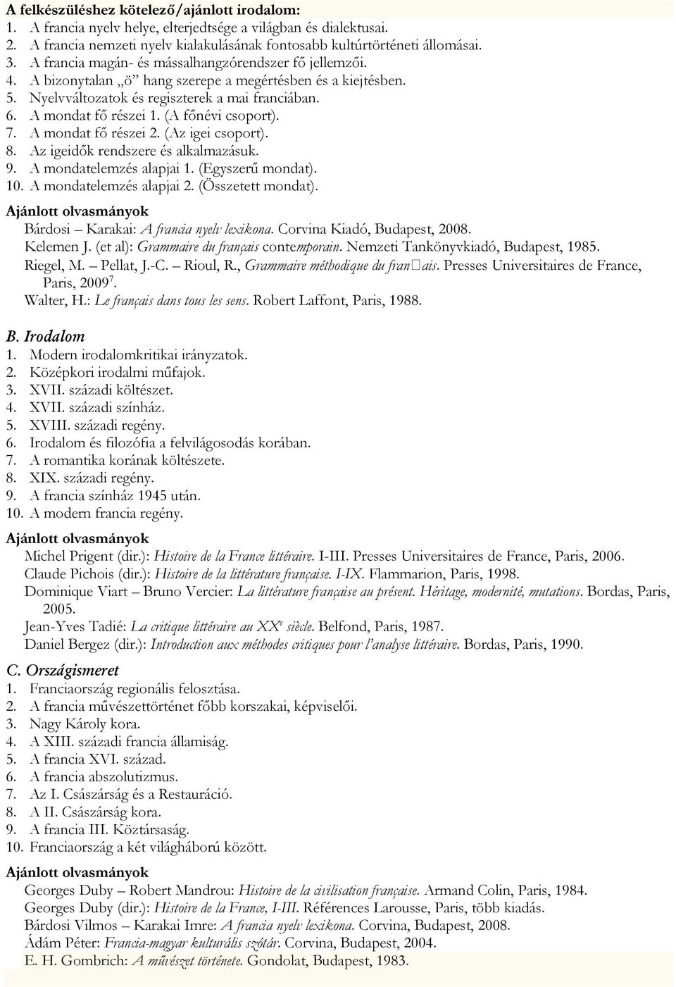 (A főnévi csoport). 7. A mondat fő részei 2. (Az igei csoport). 8. Az igeidők rendszere és alkalmazásuk. 9. A mondatelemzés alapjai 1. (Egyszerű mondat). 10. A mondatelemzés alapjai 2.