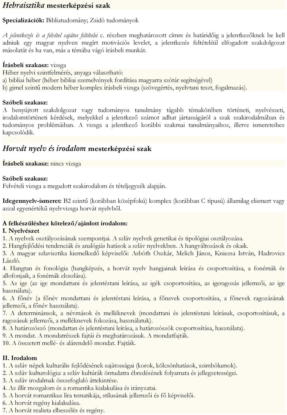 Írásbeli szakasz: vizsga Héber nyelvi szintfelmérés, anyaga választható: a) bibliai héber (héber bibliai szemelvények fordítása magyarra szótár segítségével) b) gimel szintű modern héber komplex