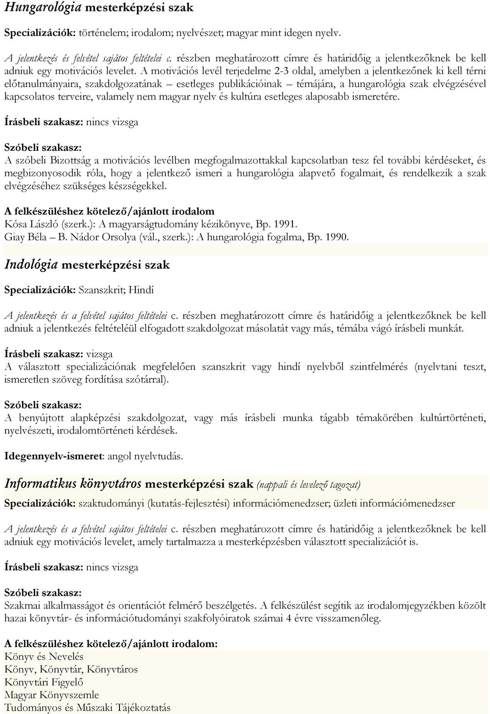 A motivációs levél terjedelme 2-3 oldal, amelyben a jelentkezőnek ki kell térni előtanulmányaira, szakdolgozatának esetleges publikációinak témájára, a hungarológia szak elvégzésével kapcsolatos