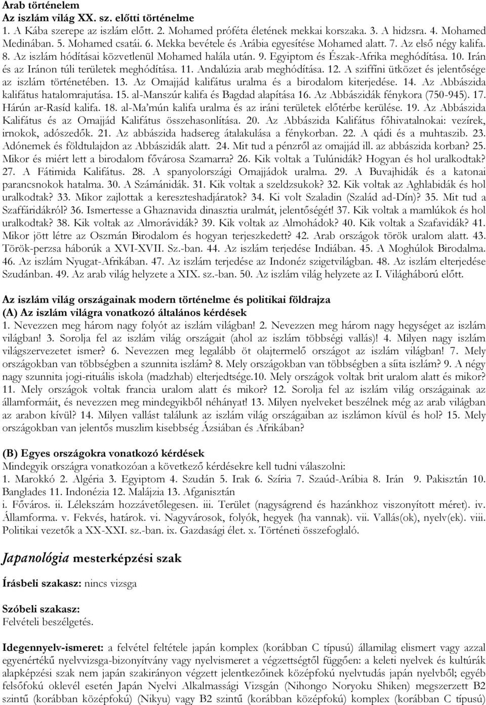 Irán és az Iránon túli területek meghódítása. 11. Andalúzia arab meghódítása. 12. A sziffíni ütközet és jelentősége az iszlám történetében. 13. Az Omajjád kalifátus uralma és a birodalom kiterjedése.