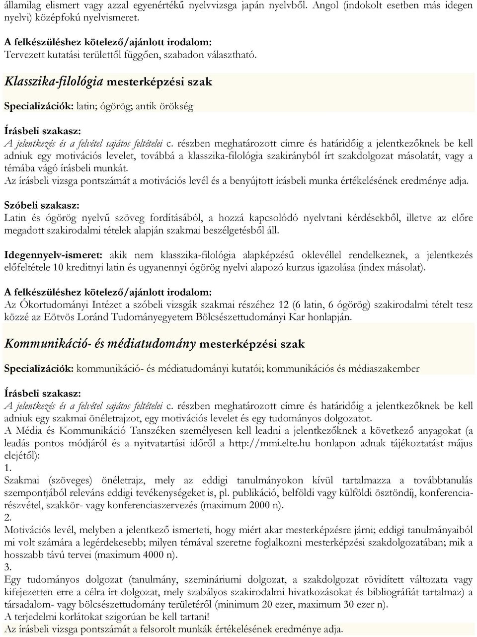 másolatát, vagy a témába vágó írásbeli munkát. Az írásbeli vizsga pontszámát a motivációs levél és a benyújtott írásbeli munka értékelésének eredménye adja.