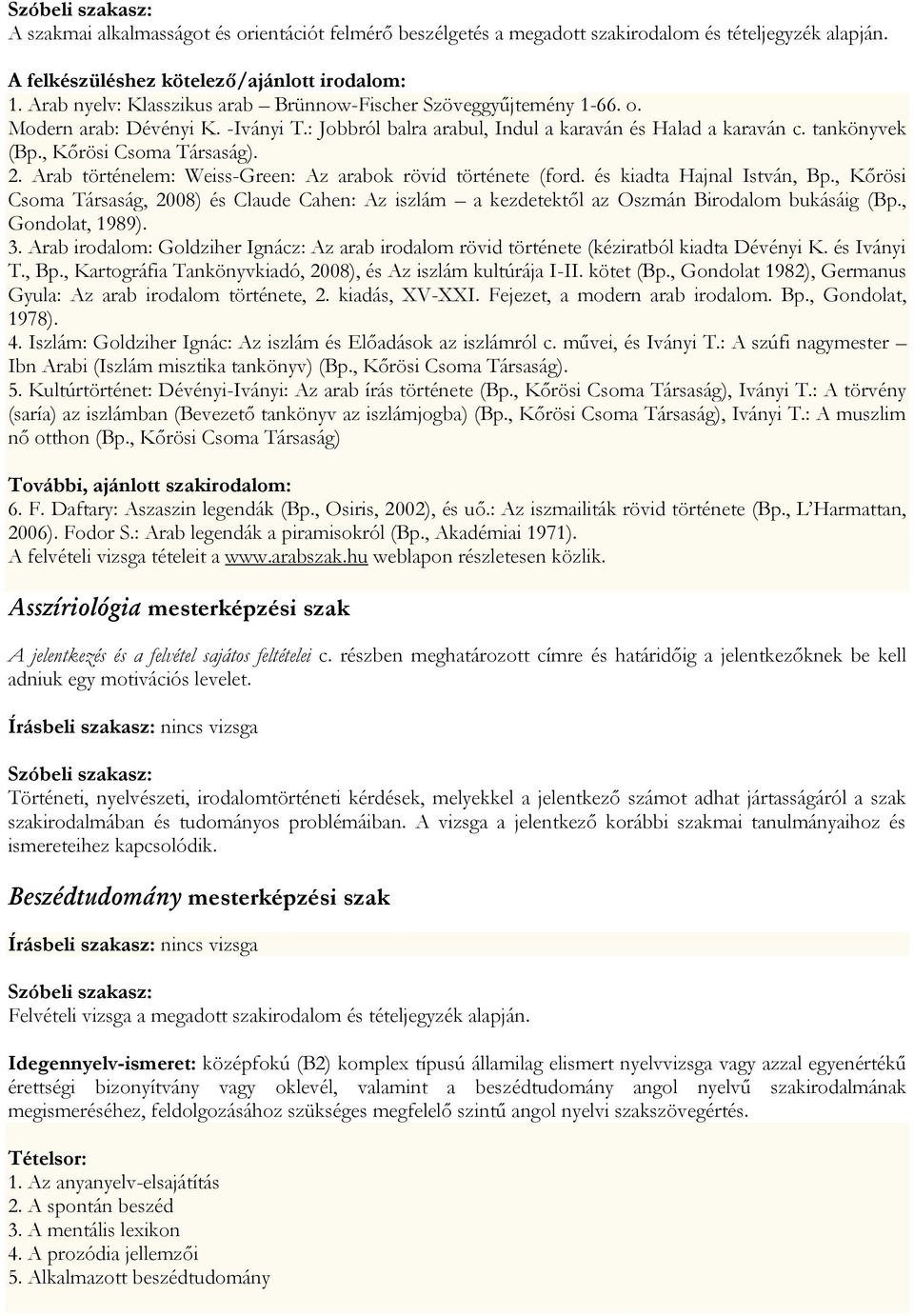 és kiadta Hajnal István, Bp., Kőrösi Csoma Társaság, 2008) és Claude Cahen: Az iszlám a kezdetektől az Oszmán Birodalom bukásáig (Bp., Gondolat, 1989). 3.