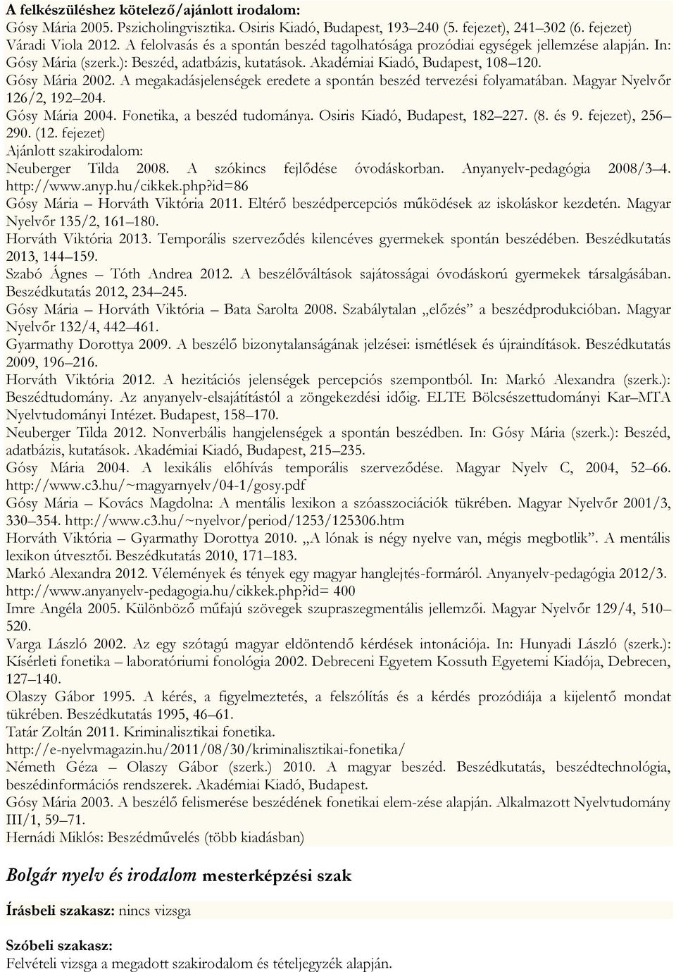 A megakadásjelenségek eredete a spontán beszéd tervezési folyamatában. Magyar Nyelvőr 126/2, 192 204. Gósy Mária 2004. Fonetika, a beszéd tudománya. Osiris Kiadó, Budapest, 182 227. (8. és 9.