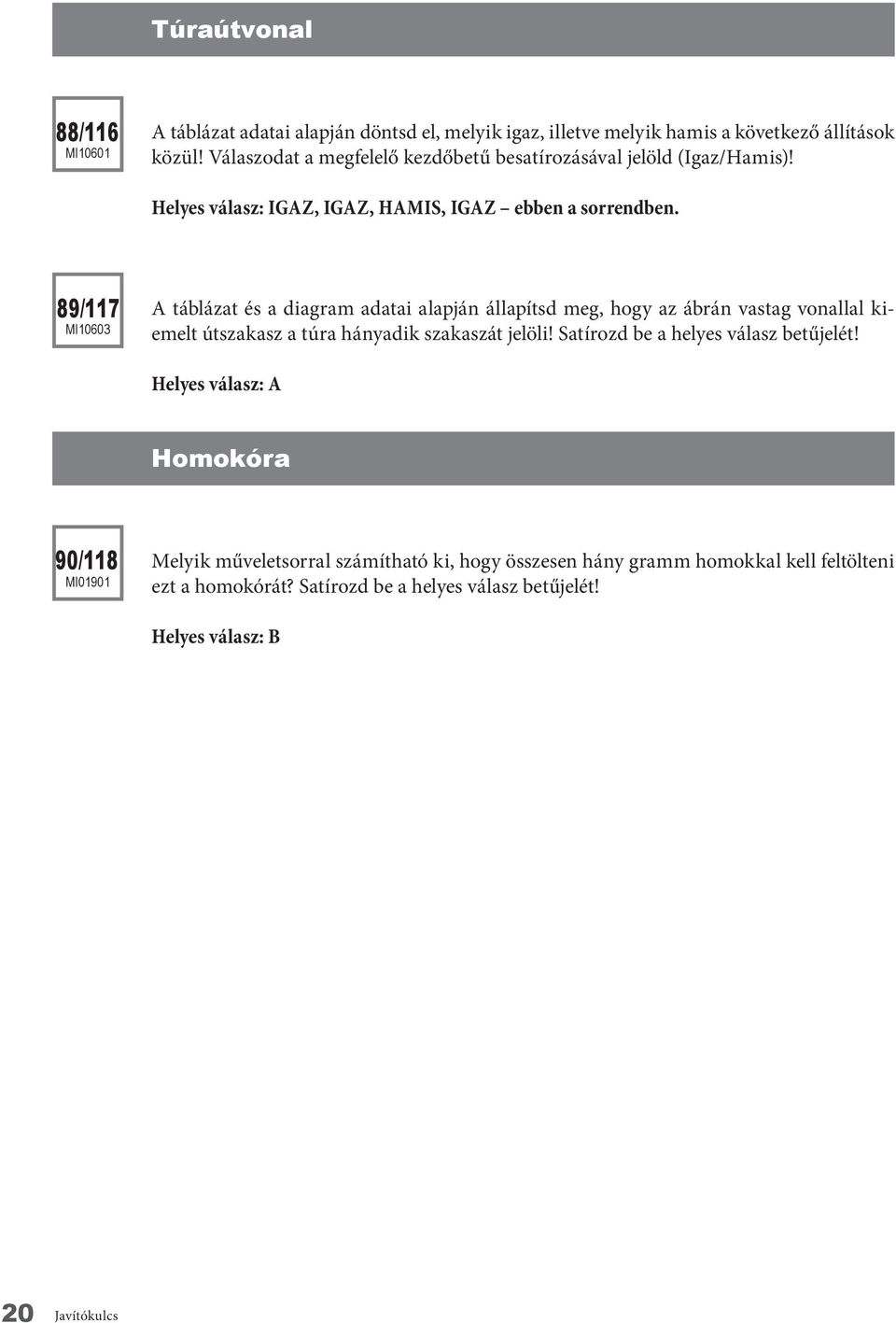 89/117 mi10603 A táblázat és a diagram adatai alapján állapítsd meg, hogy az ábrán vastag vonallal kiemelt útszakasz a túra hányadik szakaszát jelöli!