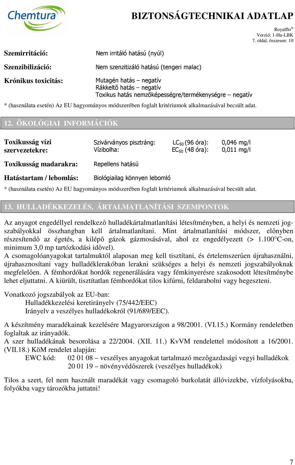 ÖKOLÓGIAI INFORMÁCIÓK Toxikusság vízi szervezetekre: Toxikusság madarakra: Szivárványos pisztráng: LC 50 (96 óra): 0,046 mg/l Vízibolha: EC 50 (48 óra): 0,011 mg/l Repellens hatású Hatástartam /