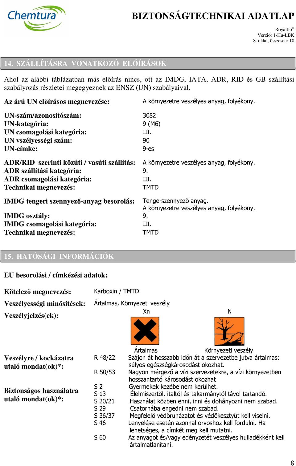 Az árú UN előírásos megnevezése: A környezetre veszélyes anyag, folyékony. UN-szám/azonosítószám: 3082 UN-kategória: UN csomagolási kategória: III.