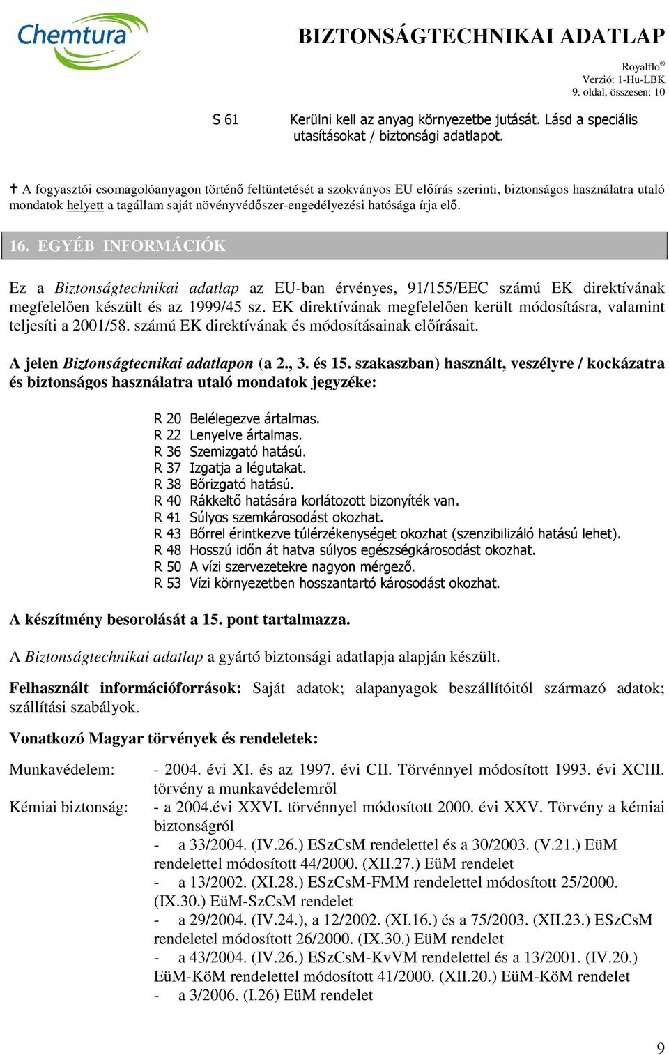 16. EGYÉB INFORMÁCIÓK Ez a Biztonságtechnikai adatlap az EU-ban érvényes, 91/155/EEC számú EK direktívának megfelelően készült és az 1999/45 sz.