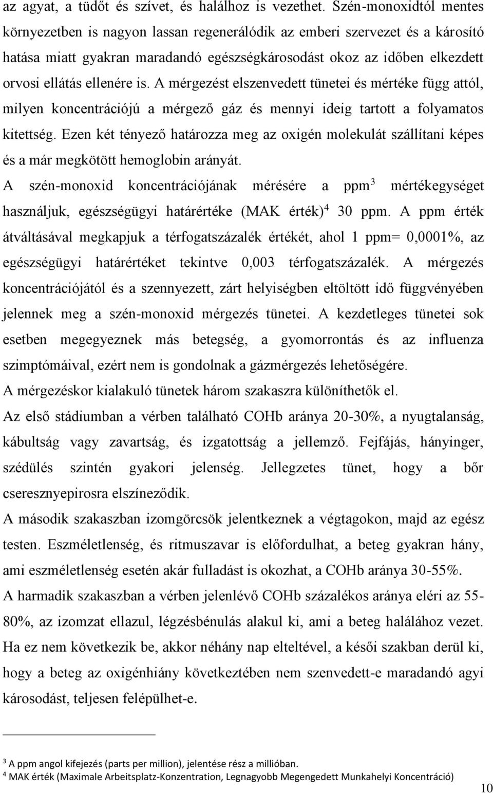 A mérgezést elszenvedett tünetei és mértéke függ attól, milyen kncentrációjú a mérgező gáz és mennyi ideig tarttt a flyamats kitettség.